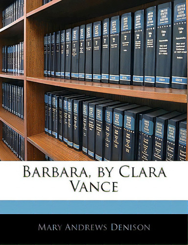 Barbara, By Clara Vance, De Denison, Mary Andrews., Vol. 1. Editorial Nabu Pr, Tapa Blanda En Inglés