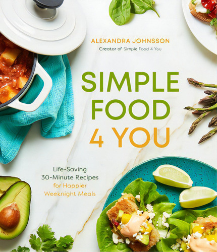Simple Food 4 You: Life-saving 30-minute Recipes For Happier Weeknight Meals, De Johnsson, Alexandra. Editorial Page Street Pub, Tapa Blanda En Inglés