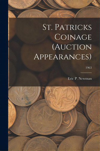 St. Patricks Coinage (auction Appearances); 1963, De Eric P Newman. Editorial Hassell Street Pr, Tapa Blanda En Inglés