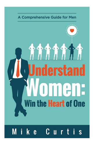 Libro: Entender A Las Mujeres: Ganar El Corazón De Una: Una