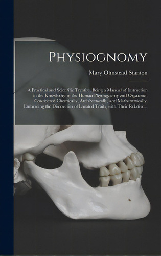 Physiognomy: A Practical And Scientific Treatise. Being A Manual Of Instruction In The Knowledge ..., De Stanton, Mary Olmstead. Editorial Legare Street Pr, Tapa Dura En Inglés