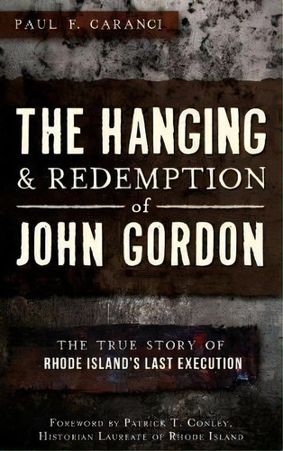 The Hanging And Redemption Of John Gordon : The True Story Of Rhode Island's Last Execution, De Paul F Caranci. Editorial History Press Library Editions, Tapa Dura En Inglés