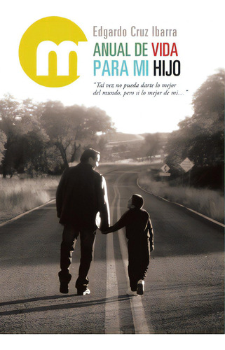 Manual De Vida Para Mi Hijo: Tal Vez No Pueda Darte Lo Mejor Del Mundo, Pero Si Lo Mejor De Mi..., De Ibarra, Edgardo Cruz. Editorial Palibrio, Tapa Blanda En Español