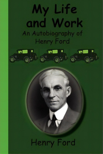 My Life And Work - An Autobiography Of Henry Ford, De Henry Ford. Editorial Greenbook Publications Llc, Tapa Blanda En Inglés