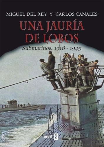 Una Jauria De Lobos Submarinos 1918 - 1945 - Del Rey, Canale