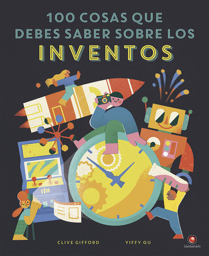 Libro 100 Cosas Que Debes Saber Sobre Los Inventos, De Clive Gifford. Editorial Contrapunto, Tapa Dura, Edición 1 En Español, 2023