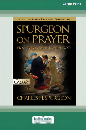 Spurgeon On Prayer: How To Converse With God (16pt Large Print Edition), De Spurgeon, Charles H.. Editorial Readhowyouwant, Tapa Blanda En Inglés