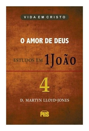 O Amor De Deus - Estudos Em 1 João | Vol. 4 | D. Martyn Lloy