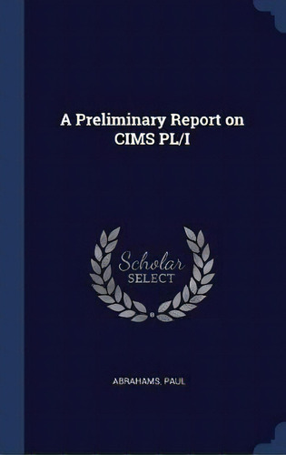 A Preliminary Report On Cims Pl/i, De Paul Abrahams. Editorial Sagwan Press, Tapa Dura En Inglés
