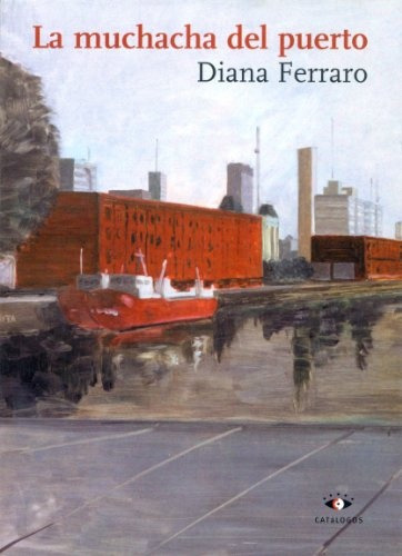 LA MUCHACHA DEL PUERTO, de FERRARO, DIANA. Serie N/a, vol. Volumen Unico. Editorial CATALOGOS EDITORA, tapa blanda, edición 1 en español, 1998