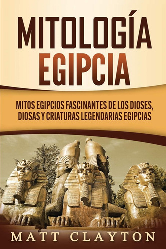 Libro: Mitología Egipcia: Mitos Egipcios Fascinantes De Los 