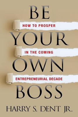 Be Your Own Boss : How To Prosper In The Coming Entrepren...