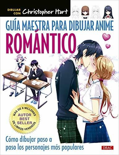 Guía maestra para dibujar anime romántico, de Christopher Hart. Editorial Drac, tapa blanda en español, 2021