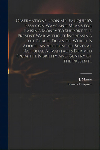 Observations Upon Mr. Fauquier's Essay On Ways And Means For Raising Money To Support The Present..., De Massie, J. (joseph) D. 1784. Editorial Legare Street Pr, Tapa Blanda En Inglés