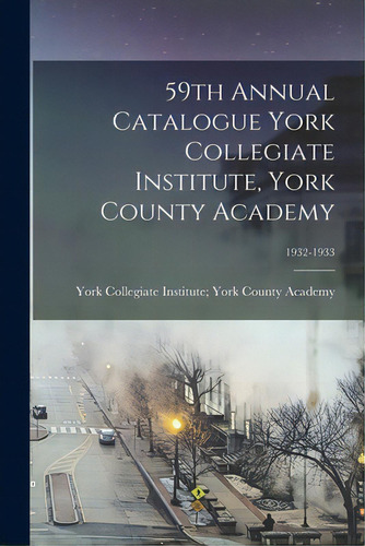 59th Annual Catalogue York Collegiate Institute, York County Academy; 1932-1933, De York Collegiate Institute York Count. Editorial Hassell Street Pr, Tapa Blanda En Inglés