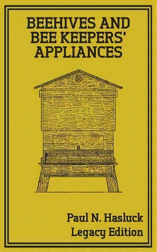 Beehives And Bee Keepers' Appliances (legacy Edition) : A Practical Manual For Handmade Bee Hives..., De Paul N Hasluck. Editorial Doublebit Press, Tapa Blanda En Inglés