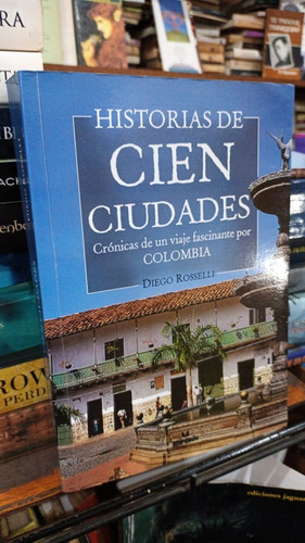 Diego Rosselli Historias De Cien Ciudades Viaje Por Colomb 