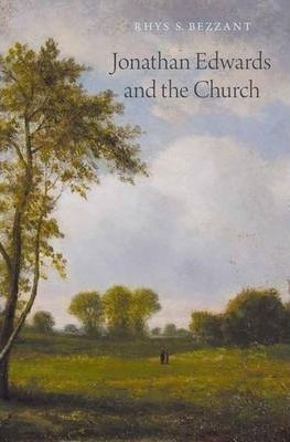 Jonathan Edwards And The Church  Rhys S Bezzanthardbaqwe