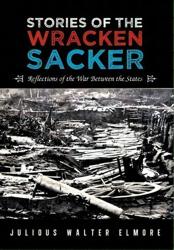 Stories Of The Wracken Sacker, De Julious Walter Elmore. Editorial Authorhouse, Tapa Dura En Inglés
