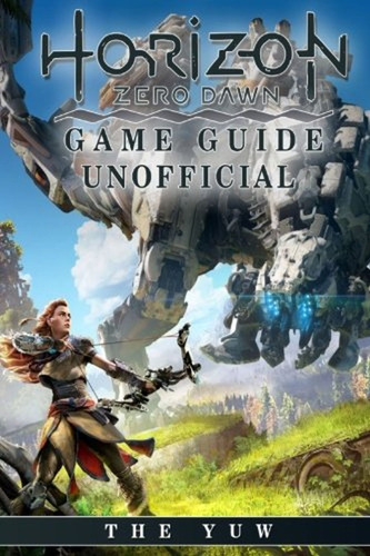 Horizon Zero Dawn Game Guide Unofficial (en Inglés) / Yuw, T