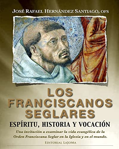 Los Franciscanos Seglares: Espiritu Historia Y Vocacion: Una