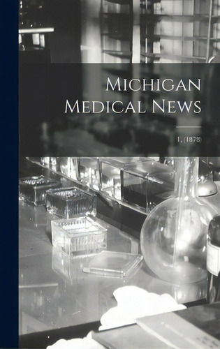 Michigan Medical News; 1, (1878), De Anonymous. Editorial Legare Street Pr, Tapa Dura En Inglés