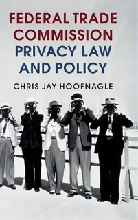 Federal Trade Commission Privacy Law And Policy, De Chris Jay Hoofnagle. Editorial Cambridge University Press, Tapa Dura En Inglés, 2016