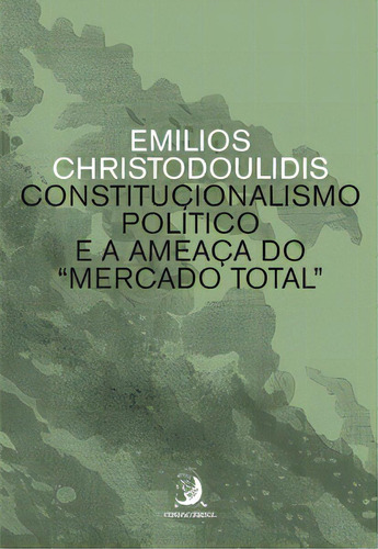 Constitucionalismo Político E A Ameaça Do Mercado Total, De Christodoulidis Emilios. Editora Contracorrente, Capa Mole Em Português, 2023