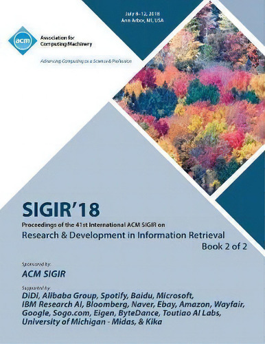 Sigir '18: Proceedings Of The 41st International Acm Sigir On Research & Development In Information Retrieval, De Sigir., Vol. 2. Editorial Acm, Tapa Blanda En Inglés, 2018