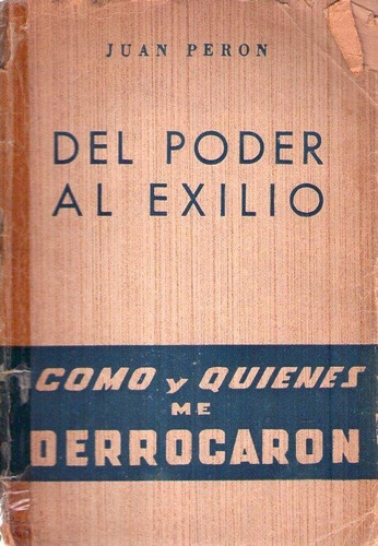 Del Poder Al Exilio. Peron  Juan Domingo