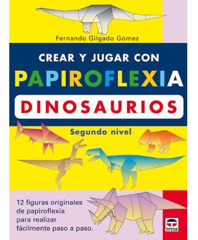 Libro Crear Y Jugar Con Papiroflexia Dinosaurios Segundo Ni