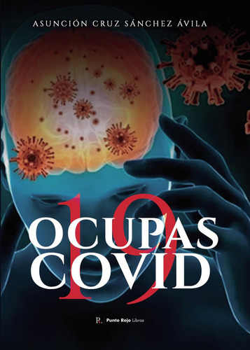 Ocupas Covid 19, De Sánchez Ávila , Asunción Cruz.., Vol. 1.0. Editorial Punto Rojo Libros S.l., Tapa Blanda, Edición 1.0 En Español, 2032