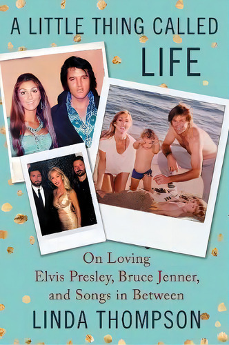 A Little Thing Called Life : On Loving Elvis Presley, Bruce Jenner, And Songs In Between, De Linda Thompson. Editorial Harpercollins Publishers Inc, Tapa Blanda En Inglés