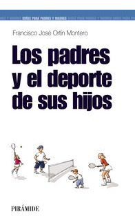 Libro Los Padres Y El Deporte De Los Hijos - Ortã­n Monte...