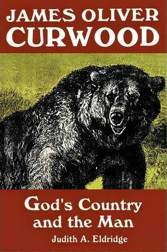 James Oliver Curwood : God's Country And The Man, De Judith A. Eldridge. Editorial University Of Wisconsin Press, Tapa Blanda En Inglés
