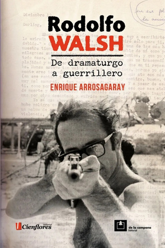 Rodolfo Walsh. De Dramaturgo A Guerrillero - Enrique Arrosag