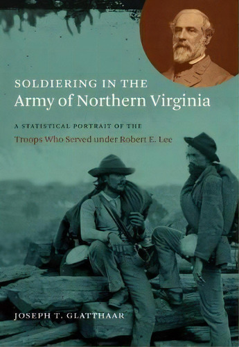 Soldiering In The Army Of Northern Virginia, De Joseph T. Glatthaar. Editorial University North Carolina Press, Tapa Blanda En Inglés