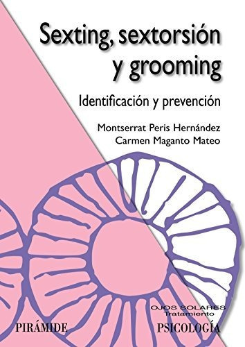 Sexting, sextorsión y grooming : identificación y prevención, de Carmen Maganto Mateo. Editorial Ediciones Pirámide, tapa blanda en español, 2018
