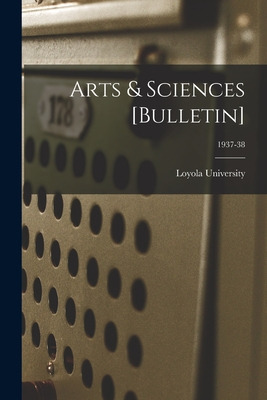 Libro Arts & Sciences [bulletin]; 1937-38 - Loyola Univer...