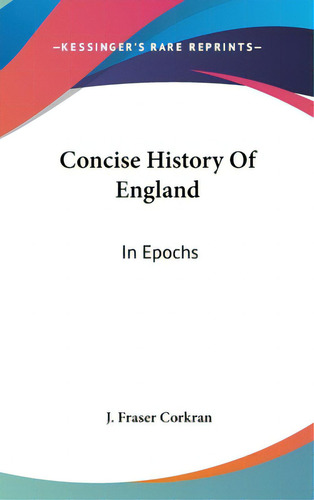 Concise History Of England: In Epochs, De Corkran, J. Fraser., Vol. 1. Editorial Kessinger Pub Llc, Tapa Dura En Inglés
