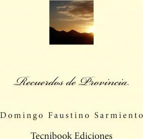 Recuerdos De Provincia, De Domingo Faustino Sarmiento. Editorial Createspace Independent Publishing Platform, Tapa Blanda En Español