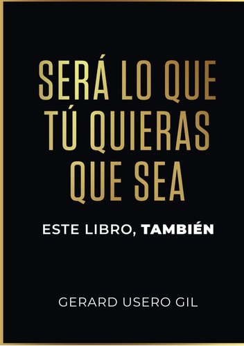 Libro: Será Lo Que Tú Quieras Que Sea: Este Libro También (s