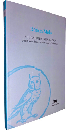 O Uso Público Da Razão: Pluralismo E Democracia Em Jürgen Habernas Rúrion Melo