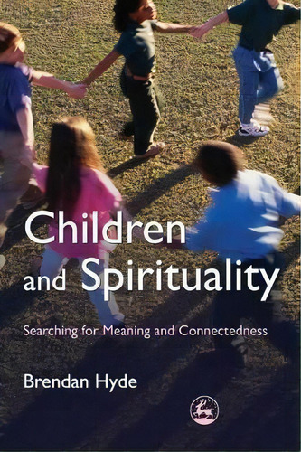 Children And Spirituality : Searching For Meaning And Connectedness, De Brendan Hyde. Editorial Jessica Kingsley Publishers, Tapa Blanda En Inglés, 2008