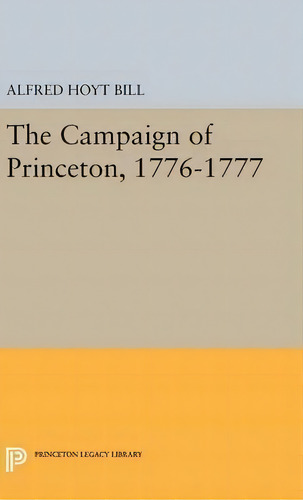 The Campaign Of Princeton, 1776-1777, De Alfred Hoyt Bill. Editorial Princeton University Press, Tapa Dura En Inglés