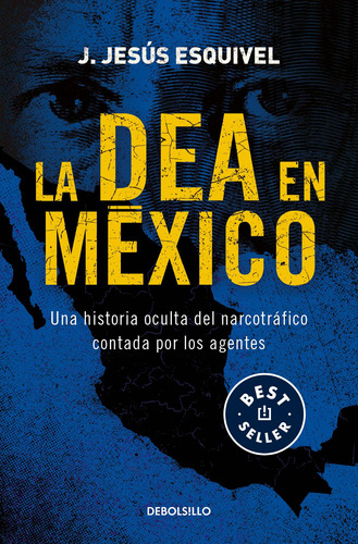 La DEA en México: Una historia oculta del narcotráfico contada por los agentes, de Esquivel, J. Jesús. Serie Bestseller Editorial Debolsillo, tapa blanda en español, 2021