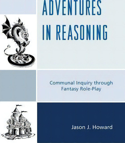 Adventures In Reasoning: Communal Inquiry Through Fantasy Role-play, De Jason J. Howard., Vol. 1. Editorial Rowman Littlefield, Tapa Blanda En Inglés