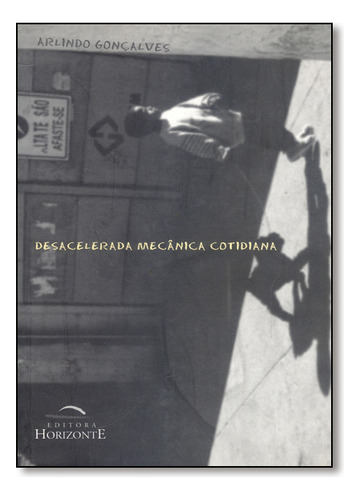 Desacelerada Mecânica Cotidiana, De Arlindo  Gonçalves. Editora Horizonte, Capa Dura Em Português