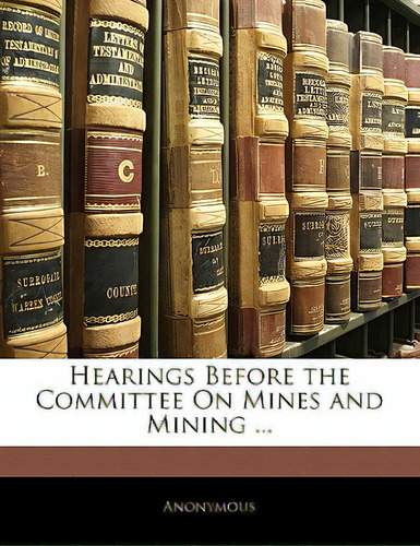 Hearings Before The Committee On Mines And Mining ..., De Anonymous., Vol. 1. Editorial Nabu Pr, Tapa Blanda En Inglés