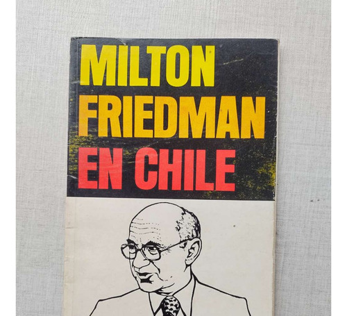 Milton Friedman En Chile 1975 Bases Para Un Desarrollo Econó